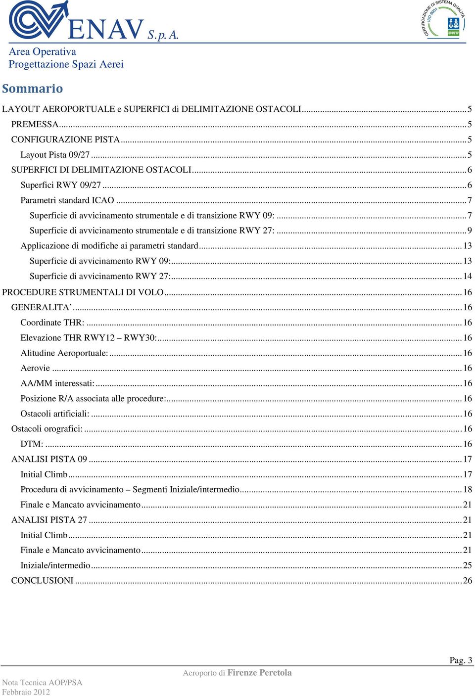 .. 9 Applicazione di modifiche ai parametri standard... 13 Superficie di avvicinamento RWY 09:... 13 Superficie di avvicinamento RWY 27:... 14 PROCEDURE STRUMENTALI DI VOLO... 16 GENERALITA.