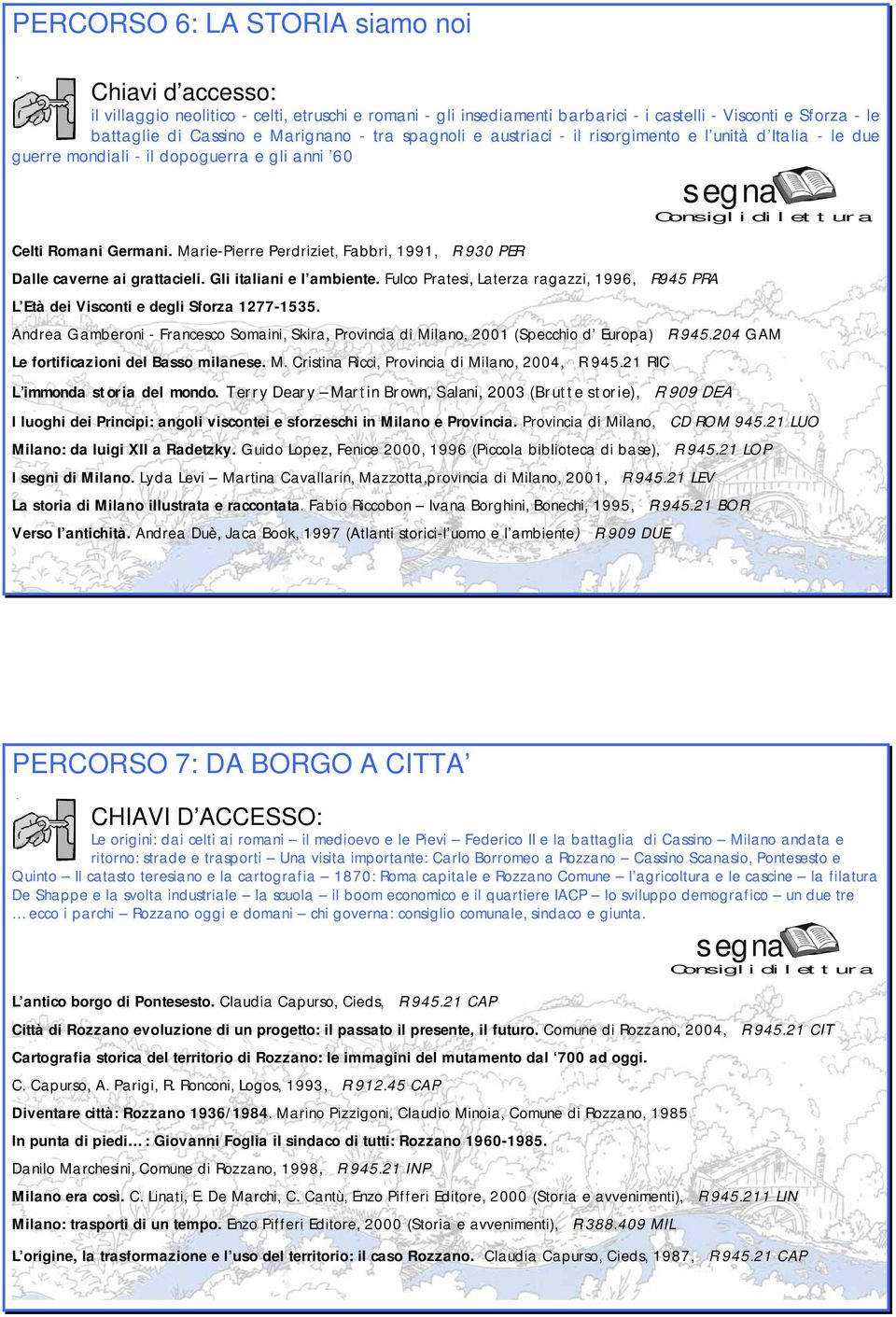 Marie-Pierre Perdriziet, Fabbri, 1991, R 930 PER Dalle caverne ai grattacieli. Gli italiani e l ambiente. Fulco Pratesi, Laterza ragazzi, 1996, R945 PRA L Età dei Visconti e degli Sforza 1277-1535.