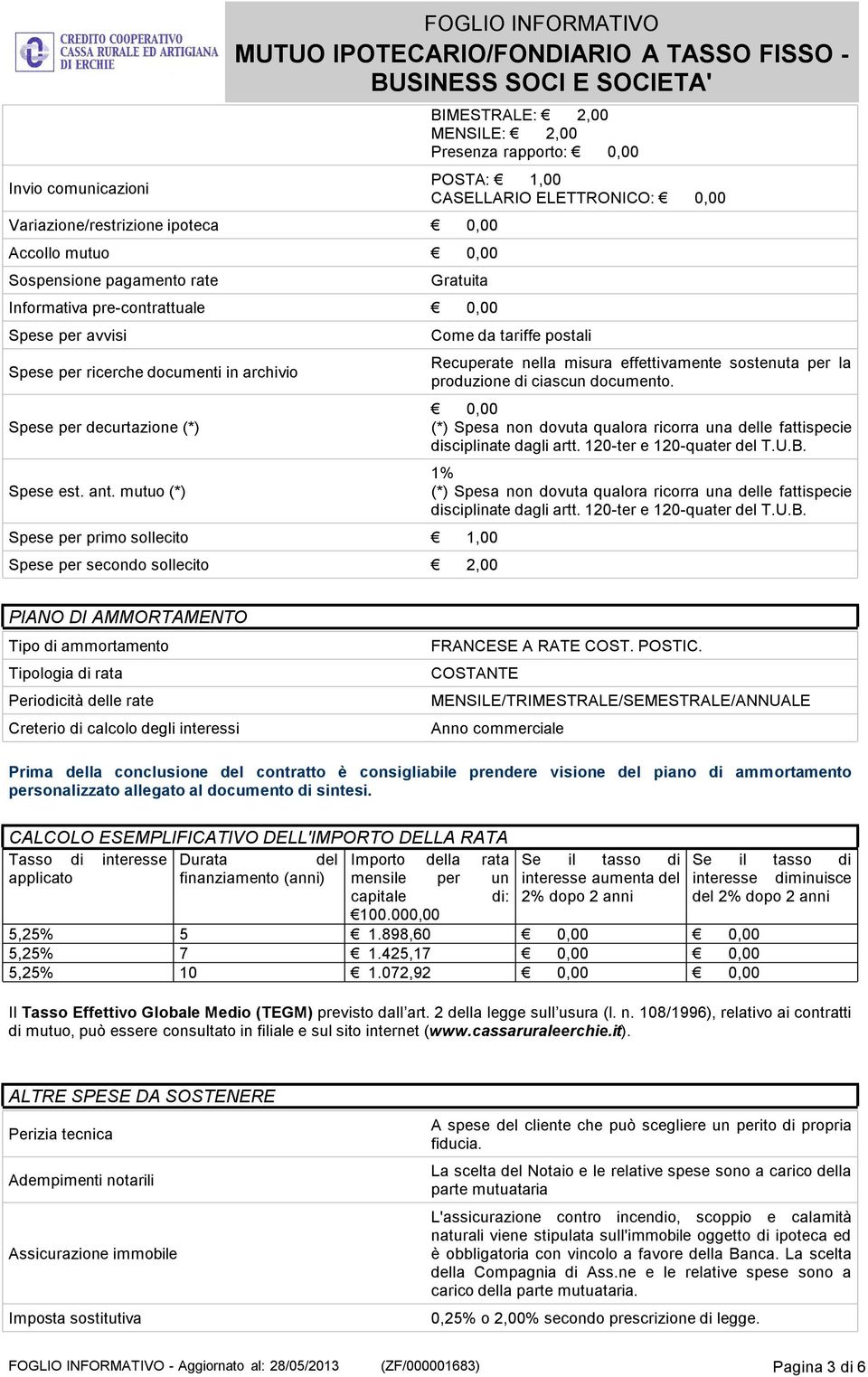 mutuo(*) Spese per primo sollecito 1,00 Spese per secondo sollecito 2,00 Come da tariffe postali Recuperate nella misura effettivamente sostenuta per la produzione di ciascun documento.