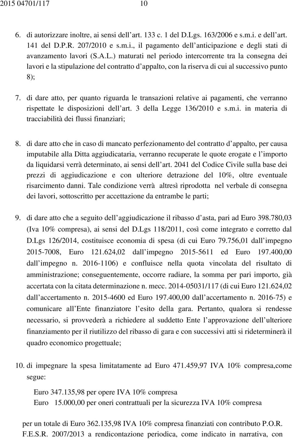 di dare atto, per quanto riguarda le transazioni relative ai pagamenti, che verranno rispettate le disposizioni dell art. 3 della Legge 136/2010 e s.m.i. in materia di tracciabilità dei flussi finanziari; 8.