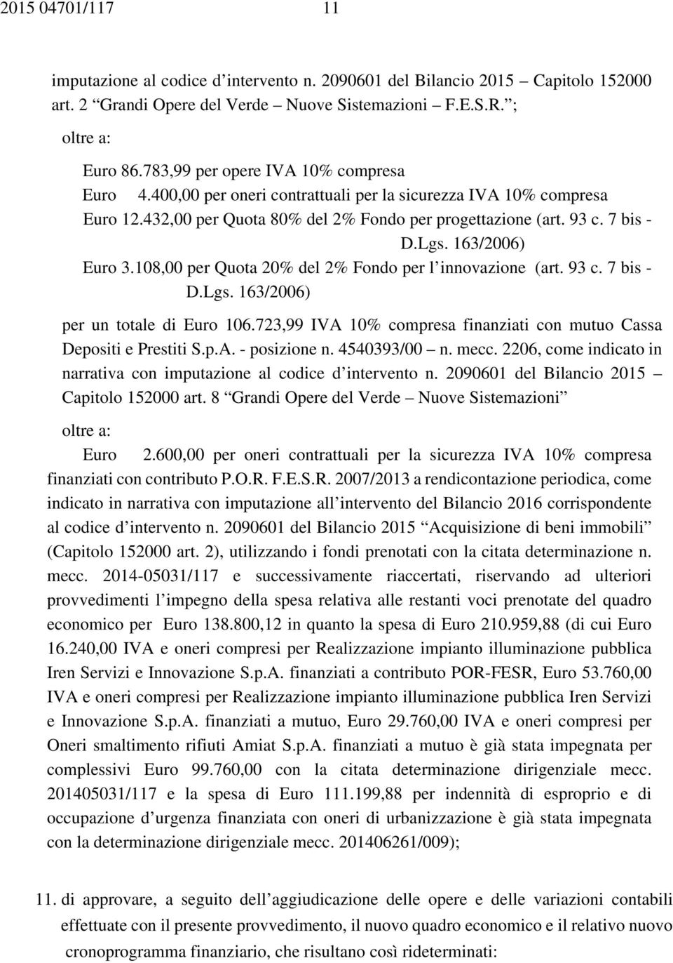 163/2006) Euro 3.108,00 per Quota 20% del 2% Fondo per l innovazione (art. 93 c. 7 bis - D.Lgs. 163/2006) per un totale di Euro 106.
