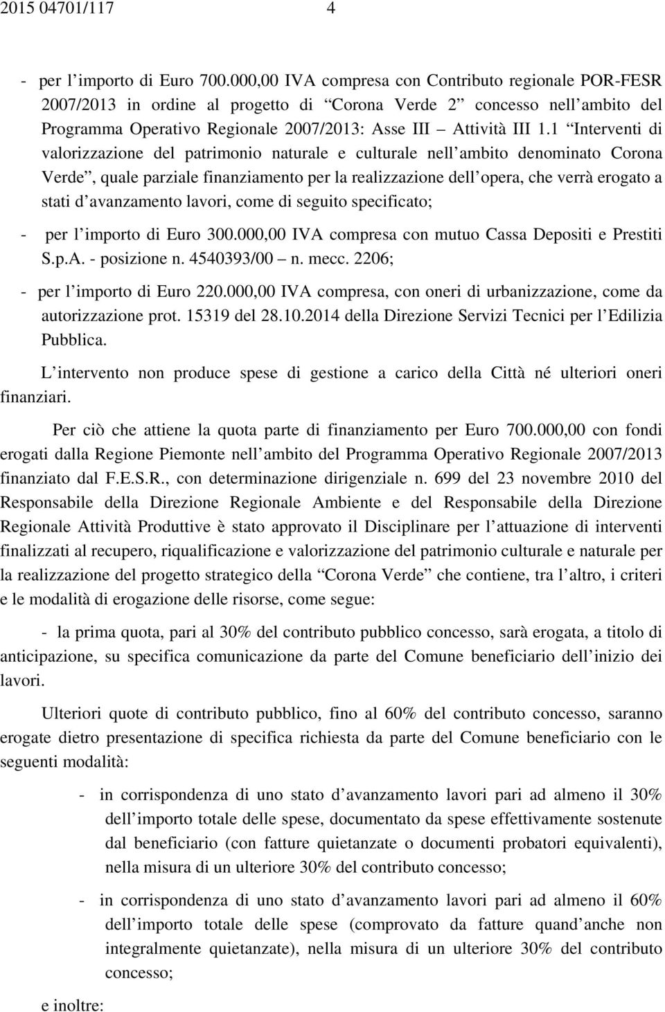 1 Interventi di valorizzazione del patrimonio naturale e culturale nell ambito denominato Corona Verde, quale parziale finanziamento per la realizzazione dell opera, che verrà erogato a stati d