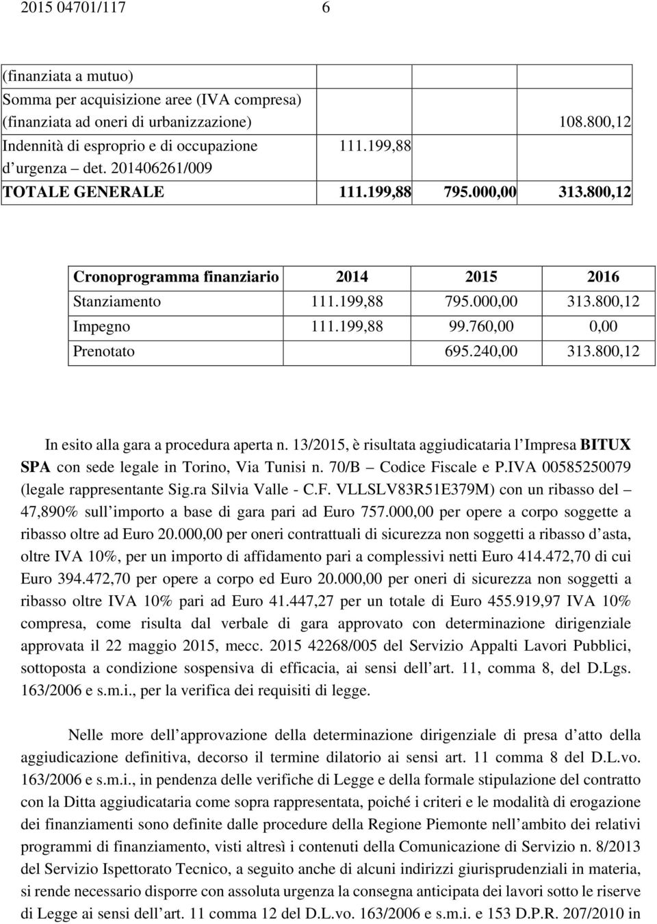 240,00 313.800,12 In esito alla gara a procedura aperta n. 13/2015, è risultata aggiudicataria l Impresa BITUX SPA con sede legale in Torino, Via Tunisi n. 70/B Codice Fiscale e P.