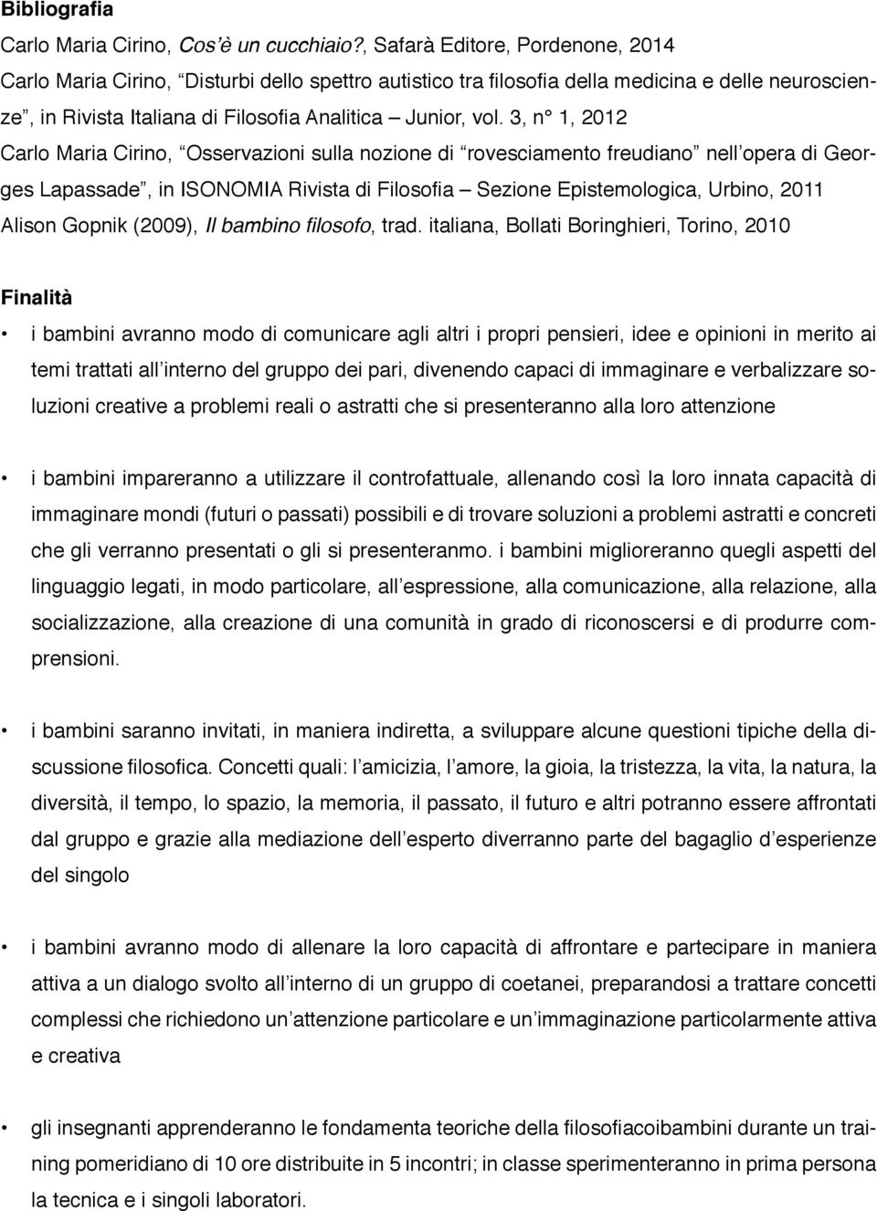 3, n 1, 2012 Carlo Maria Cirino, Osservazioni sulla nozione di rovesciamento freudiano nell opera di Georges Lapassade, in ISONOMIA Rivista di Filosofia Sezione Epistemologica, Urbino, 2011 Alison