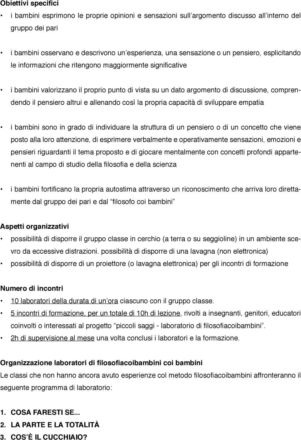 allenando così la propria capacità di sviluppare empatia i bambini sono in grado di individuare la struttura di un pensiero o di un concetto che viene posto alla loro attenzione, di esprimere