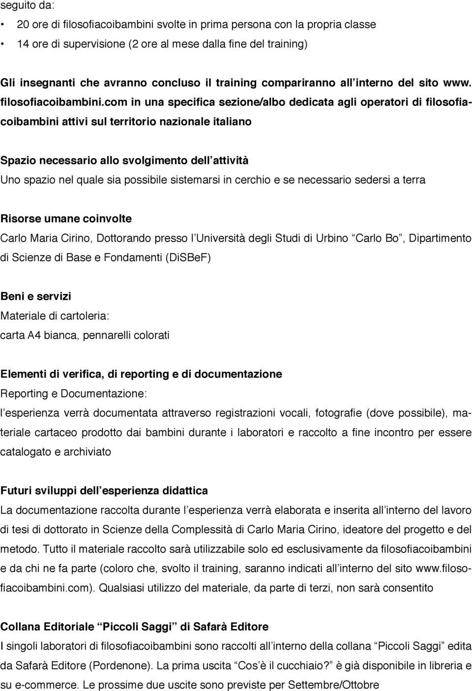 com in una specifica sezione/albo dedicata agli operatori di filosofiacoibambini attivi sul territorio nazionale italiano Spazio necessario allo svolgimento dell attività Uno spazio nel quale sia