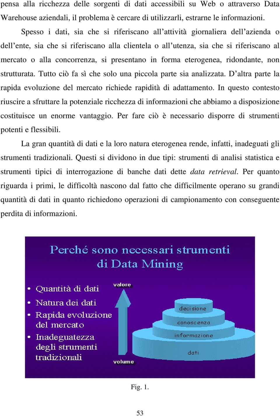 eterogenea, rdondante, non strutturata. Tutto cò fa sì che solo una pccola parte sa analzzata. D altra parte la rapda evoluzone del mercato rchede rapdtà d adattamento.