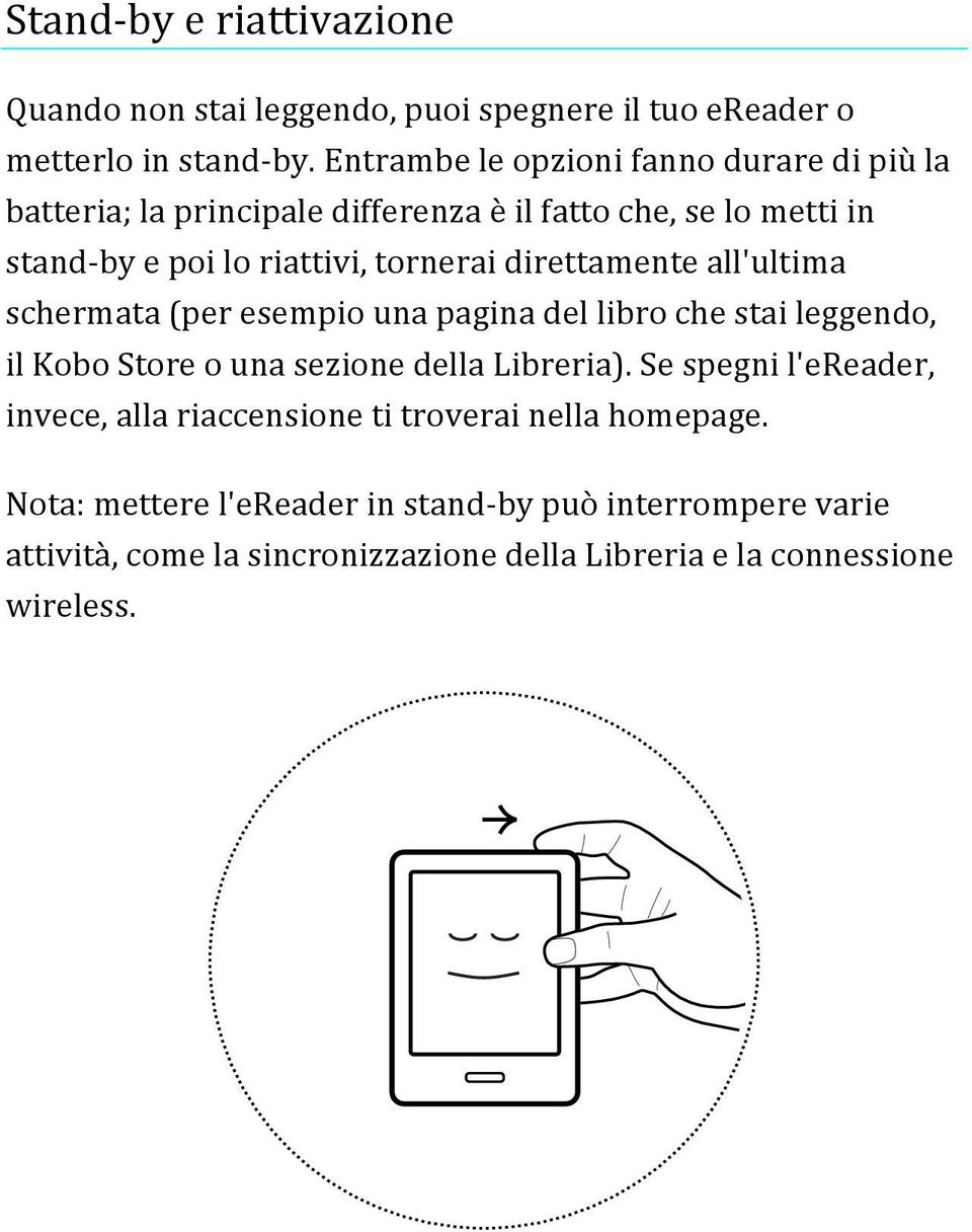 direttamente all'ultima schermata (per esempio una pagina del libro che stai leggendo, il Kobo Store o una sezione della Libreria).