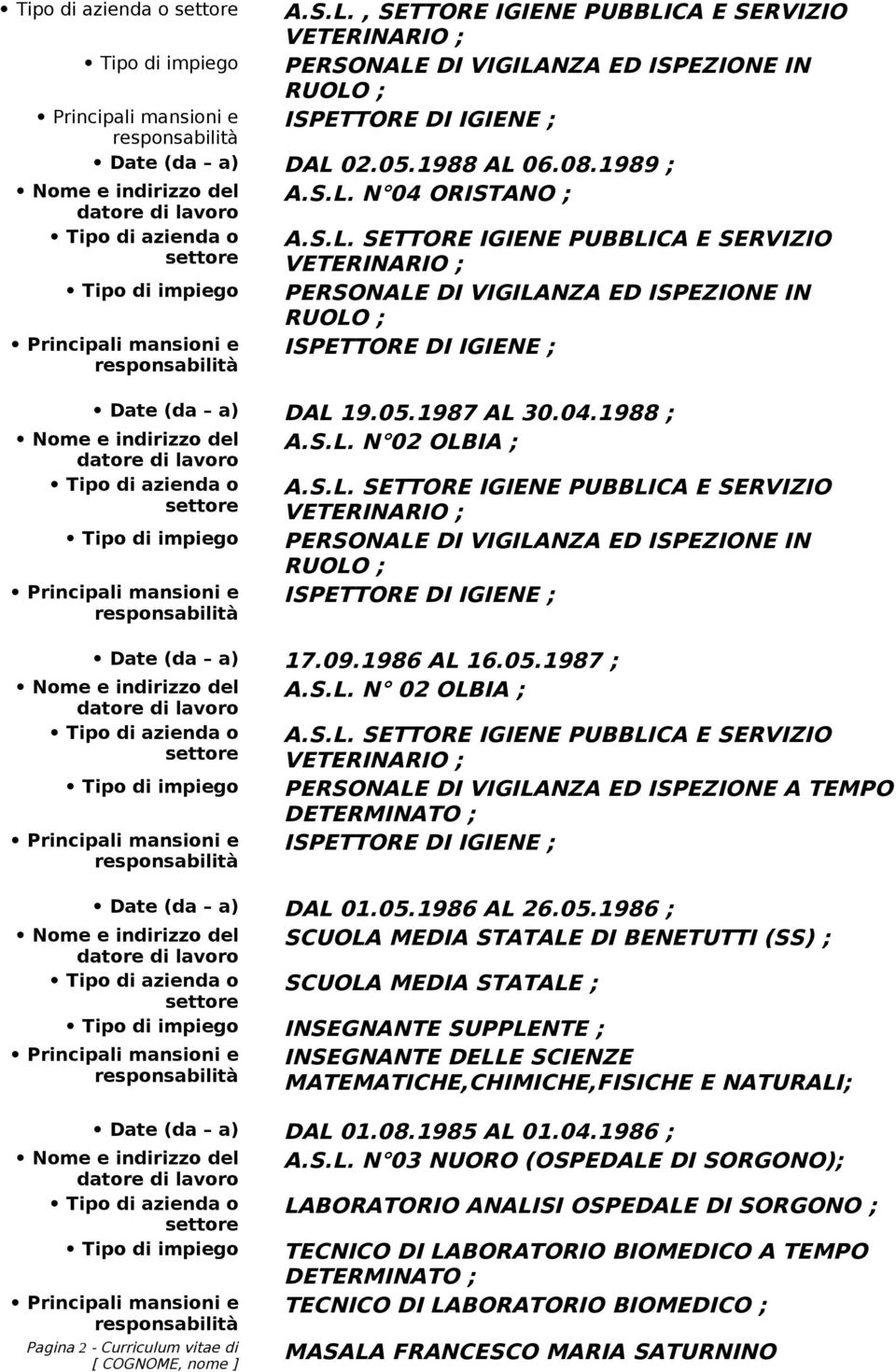 05.1986 AL 26.05.1986 ; SCUOLA MEDIA STATALE DI BENETUTTI (SS) ; SCUOLA MEDIA STATALE ; INSEGNANTE SUPPLENTE ; INSEGNANTE DELLE SCIENZE MATEMATICHE,CHIMICHE,FISICHE E NATURALI; Date (da a) DAL 01.08.