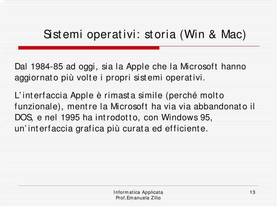 L interfaccia Apple è rimasta simile (perché molto funzionale), mentre la Microsoft ha