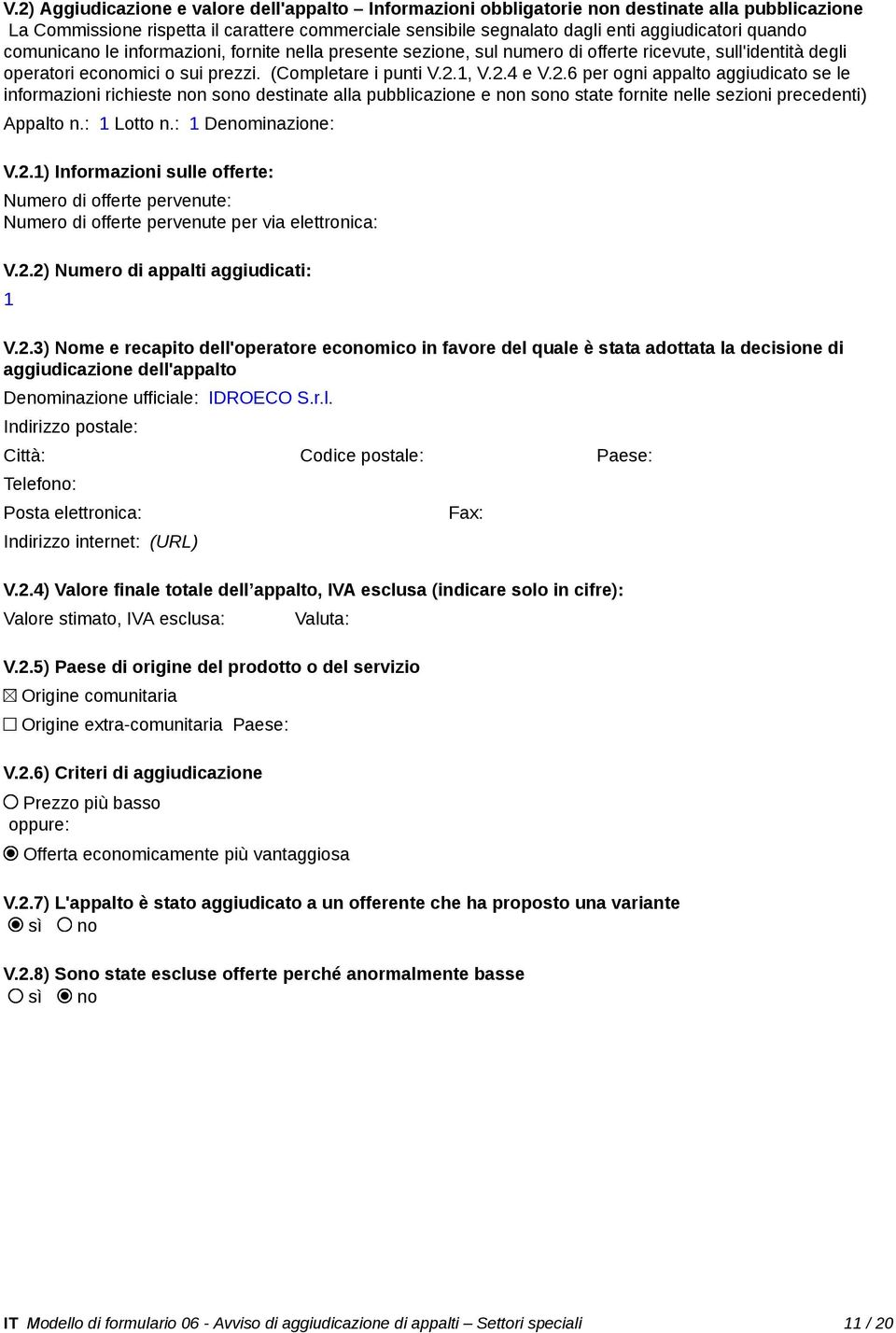 1, V.2.4 e V.2.6 per ogni appalto aggiudicato se le informazioni richieste non sono destinate alla pubblicazione e non sono state fornite nelle sezioni precedenti) Appalto n.: 1 Lotto n.