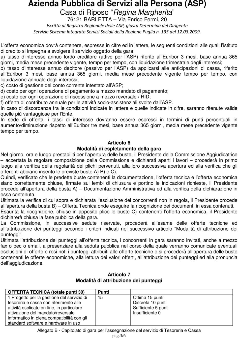 tasso d interesse annuo debitore (passivo per l ASP) da applicarsi alle anticipazioni di cassa, riferito all Euribor 3 mesi, base annua 365 giorni, media mese precedente vigente tempo per tempo, con