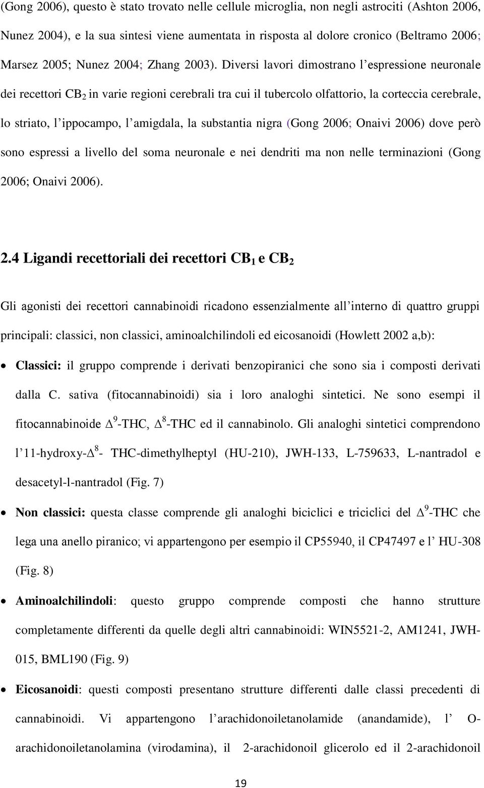 Diversi lavori dimostrano l espressione neuronale dei recettori CB 2 in varie regioni cerebrali tra cui il tubercolo olfattorio, la corteccia cerebrale, lo striato, l ippocampo, l amigdala, la