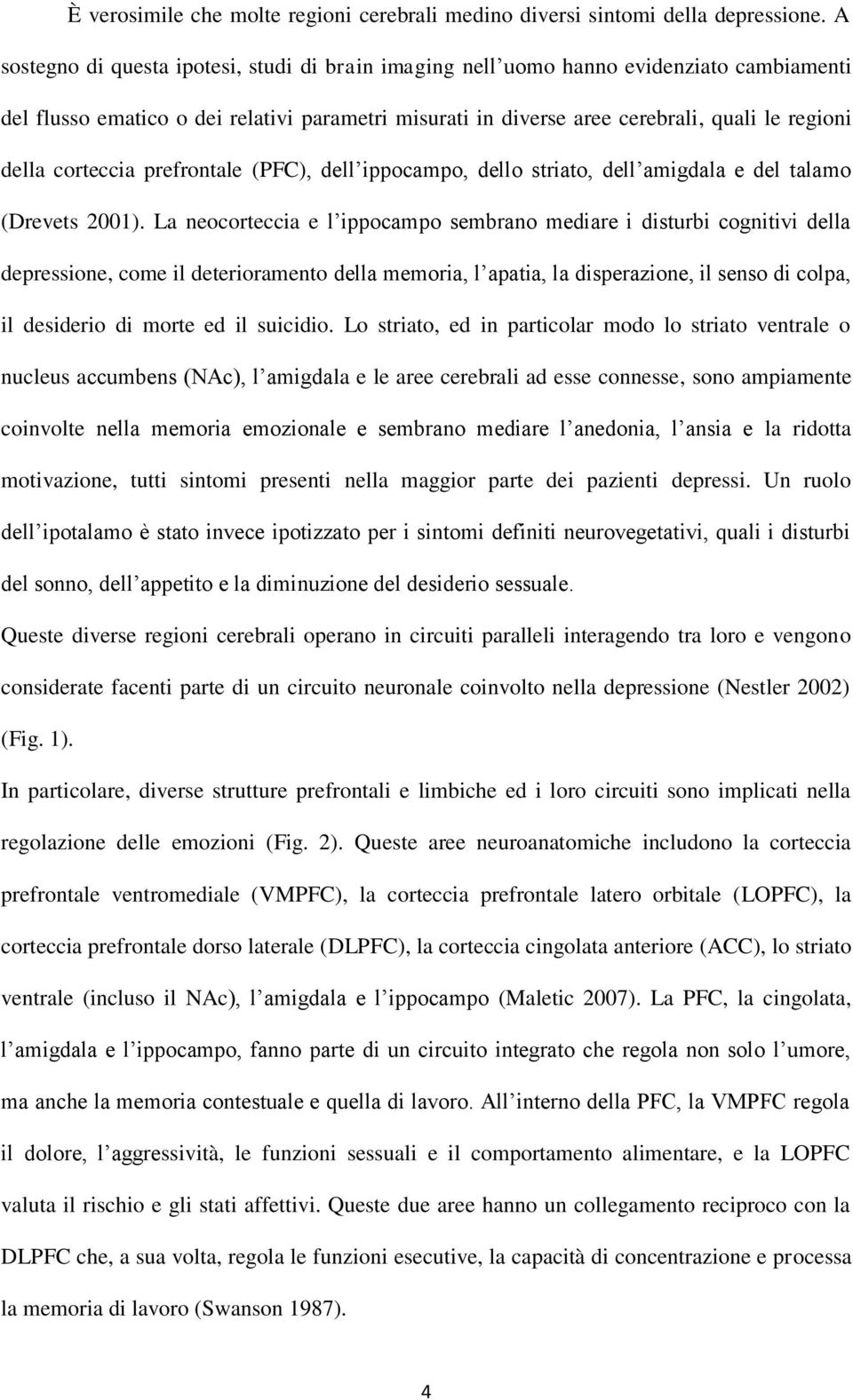 corteccia prefrontale (PFC), dell ippocampo, dello striato, dell amigdala e del talamo (Drevets 2001).