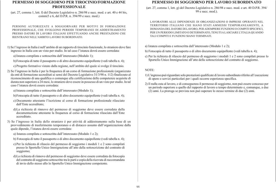 RIENTRANO NELL AMBITO LAVORO SUBORDINATO. 1) Se l ingresso in Italia è nell ambito di un rapporto di tirocinio funzionale, lo straniero deve fare ingresso in Italia con un visto per studio.