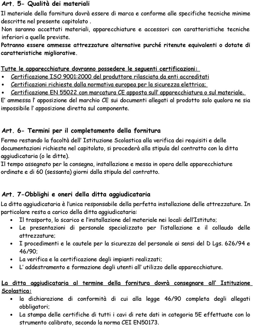 Potranno essere ammesse attrezzature alternative purché ritenute equivalenti o dotate di caratteristiche migliorative.