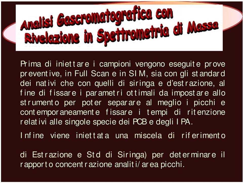 meglio i picchi e contemporaneamente fissare i tempi di ritenzione relativi alle singole specie dei PCB e degli IPA.