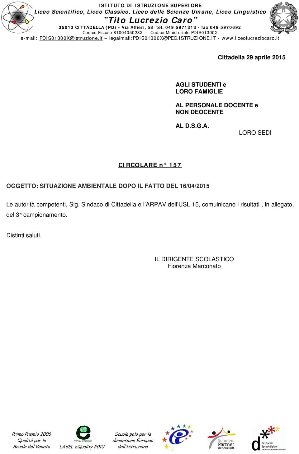 it Cittadella 29 aprile 2015 AGLI STUDENTI e LORO FAMIGLIE AL PERSONALE DOCENTE e NON DEOCENTE AL D.S.G.A. LORO SEDI CIRCOLARE n 157 OGGETTO: SITUAZIONE AMBIENTALE DOPO IL FATTO DEL 16/04/2015 Le autorità competenti, Sig.