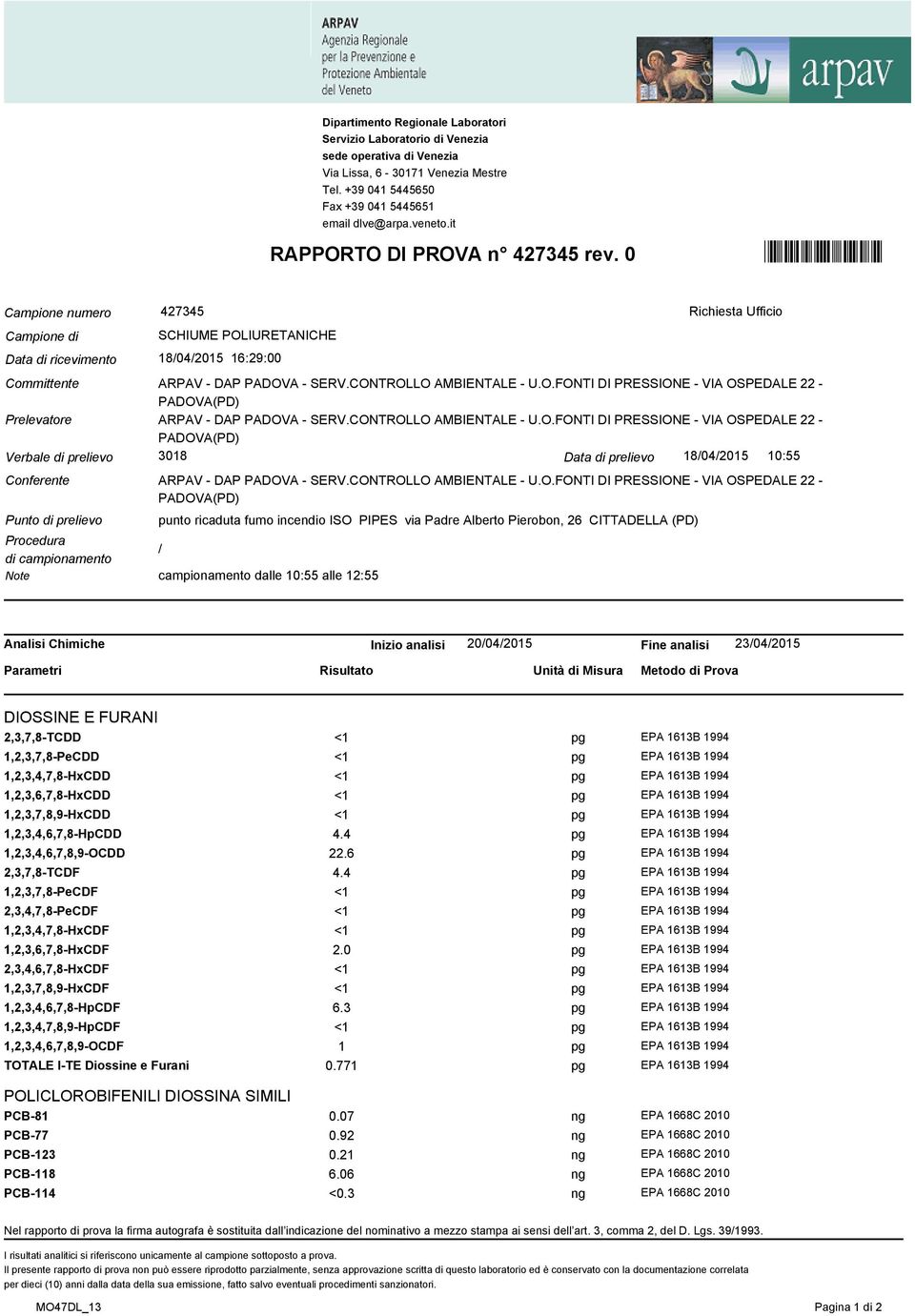 CONTROLLO AMBIENTALE - U.O.FONTI DI PRESSIONE - VIA OSPEDALE 22 - PADOVA(PD) Prelevatore ARPAV - DAP PADOVA - SERV.CONTROLLO AMBIENTALE - U.O.FONTI DI PRESSIONE - VIA OSPEDALE 22 - Verbale di prelievo PADOVA(PD) 3018 Data di prelievo 18/04/2015 10:55 Conferente ARPAV - DAP PADOVA - SERV.