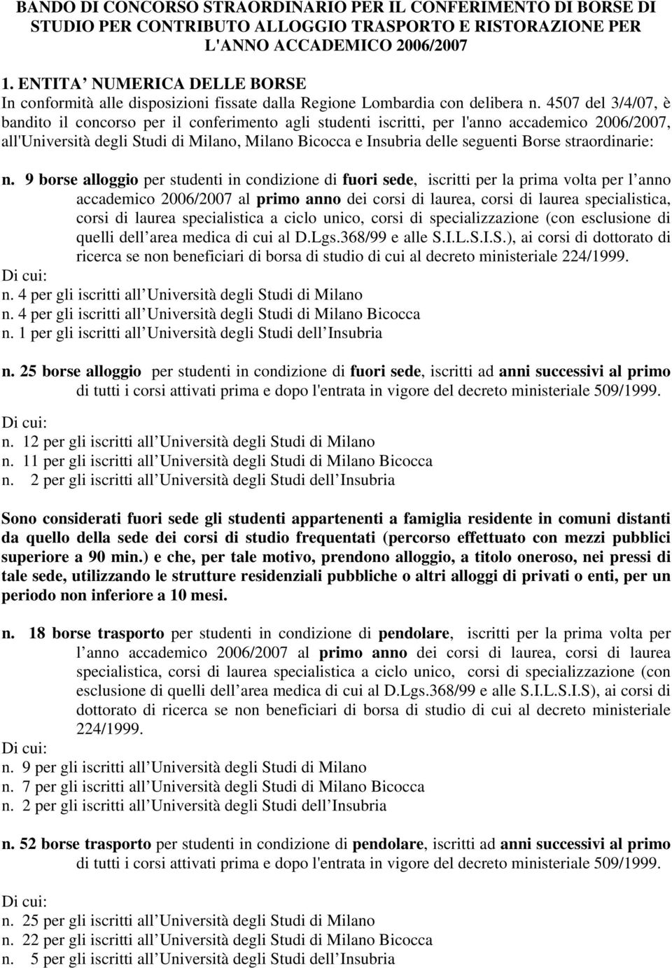 4507 del 3/4/07, è bandito il concorso per il conferimento agli studenti iscritti, per l'anno accademico 2006/2007, all'università degli Studi di Milano, Milano Bicocca e Insubria delle seguenti