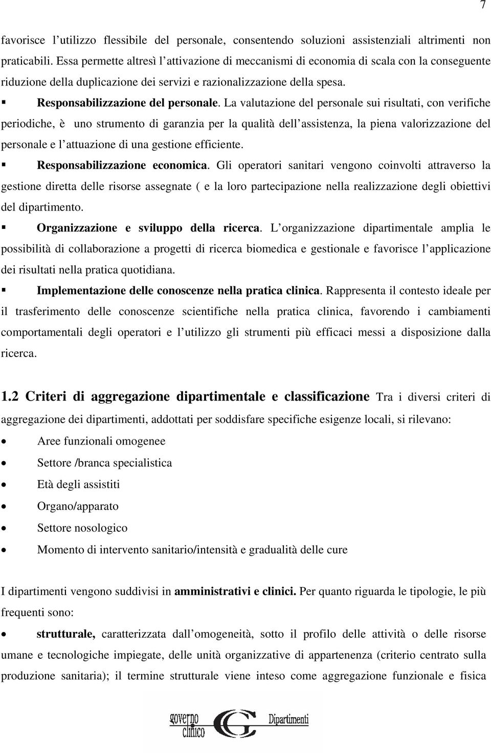 La valutazione del personale sui risultati, con verifiche periodiche, è uno strumento di garanzia per la qualità dell assistenza, la piena valorizzazione del personale e l attuazione di una gestione