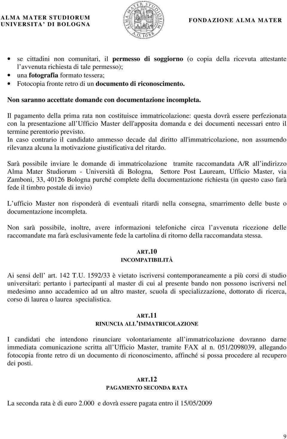 Il pagamento della prima rata non costituisce immatricolazione: questa dovrà essere perfezionata con la presentazione all Ufficio Master dell'apposita domanda e dei documenti necessari entro il