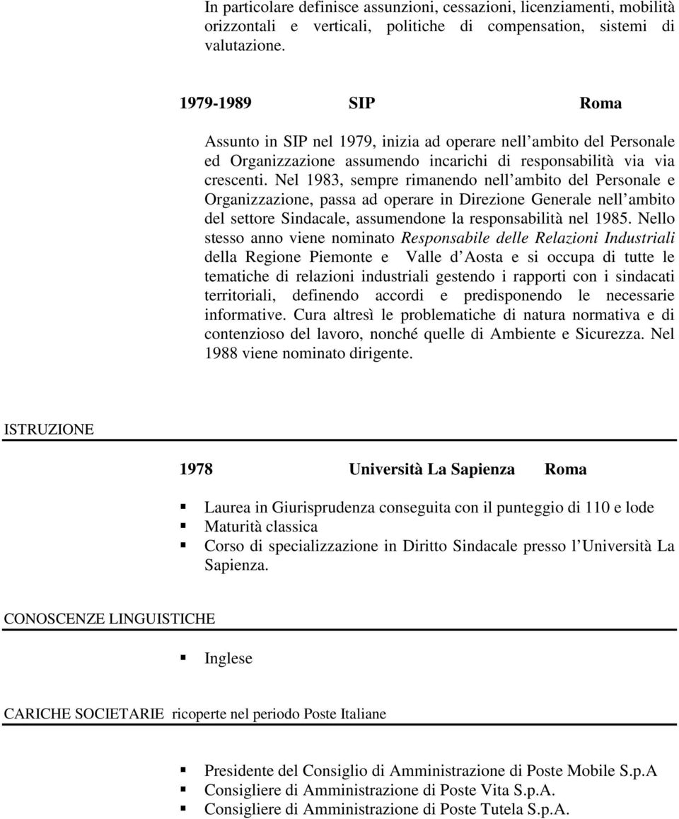 Nel 1983, sempre rimanendo nell ambito del Personale e Organizzazione, passa ad operare in Direzione Generale nell ambito del settore Sindacale, assumendone la responsabilità nel 1985.