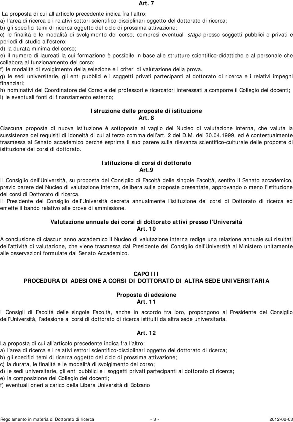 d) la durata minima del corso; e) il numero di laureati la cui formazione è possibile in base alle strutture scientifico-didattiche e al personale che collabora al funzionamento del corso; f) le