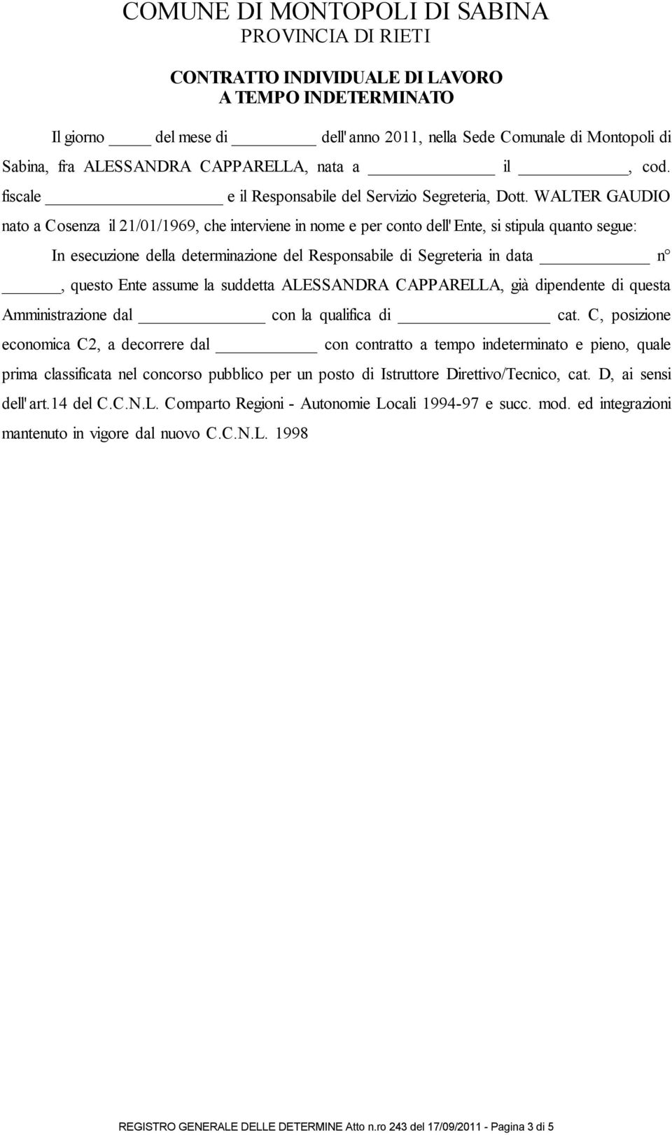 WALTER GAUDIO nato a Cosenza il 21/01/1969, che interviene in nome e per conto dell' Ente, si stipula quanto segue: In esecuzione della determinazione del Responsabile di Segreteria in data n, questo