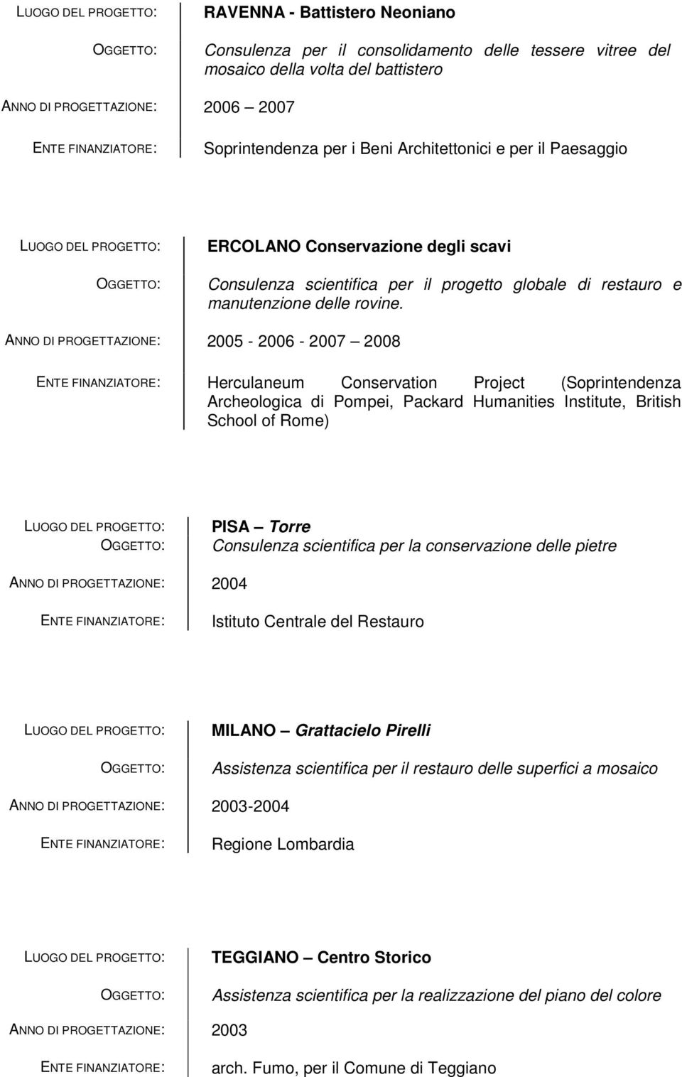 2005-2006 - 2007 2008 Herculaneum Conservation Project (Soprintendenza Archeologica di Pompei, Packard Humanities Institute, British School of Rome) PISA Torre Consulenza scientifica per la