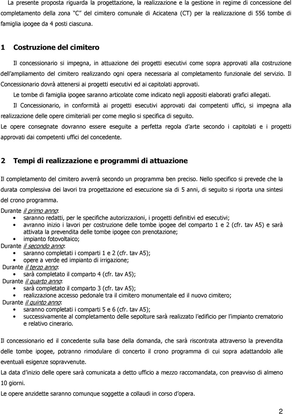 1 Costruzione del cimitero Il concessionario si impegna, in attuazione dei progetti esecutivi come sopra approvati alla costruzione dell ampliamento del cimitero realizzando ogni opera necessaria al