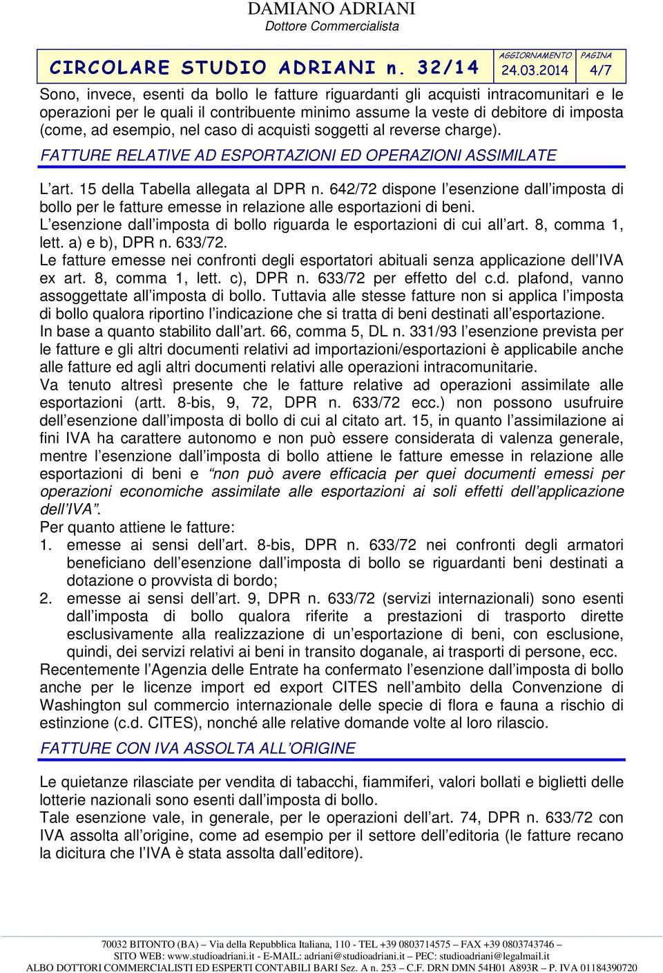 642/72 dispone l esenzione dall imposta di bollo per le fatture emesse in relazione alle esportazioni di beni. L esenzione dall imposta di bollo riguarda le esportazioni di cui all art.