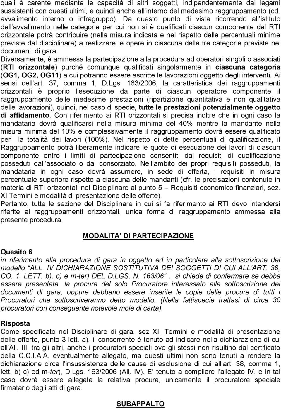 Da questo punto di vista ricorrendo all istituto dell avvalimento nelle categorie per cui non si è qualificati ciascun componente del RTI orizzontale potrà contribuire (nella misura indicata e nel