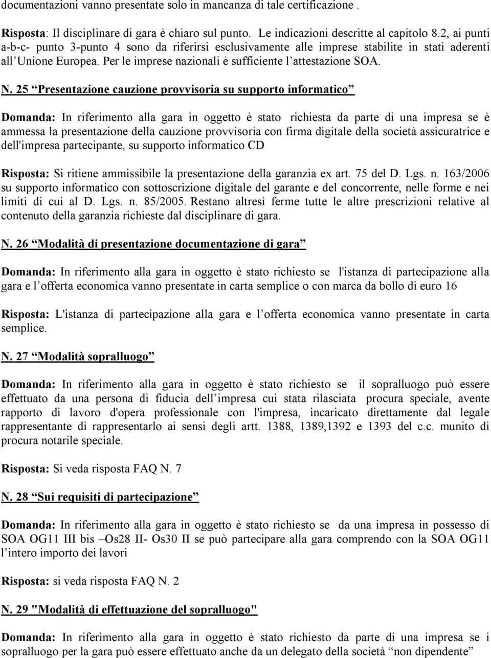 25 Presentazione cauzione provvisoria su supporto informatico Domanda: In riferimento alla gara in oggetto è stato richiesta da parte di una impresa se è ammessa la presentazione della cauzione