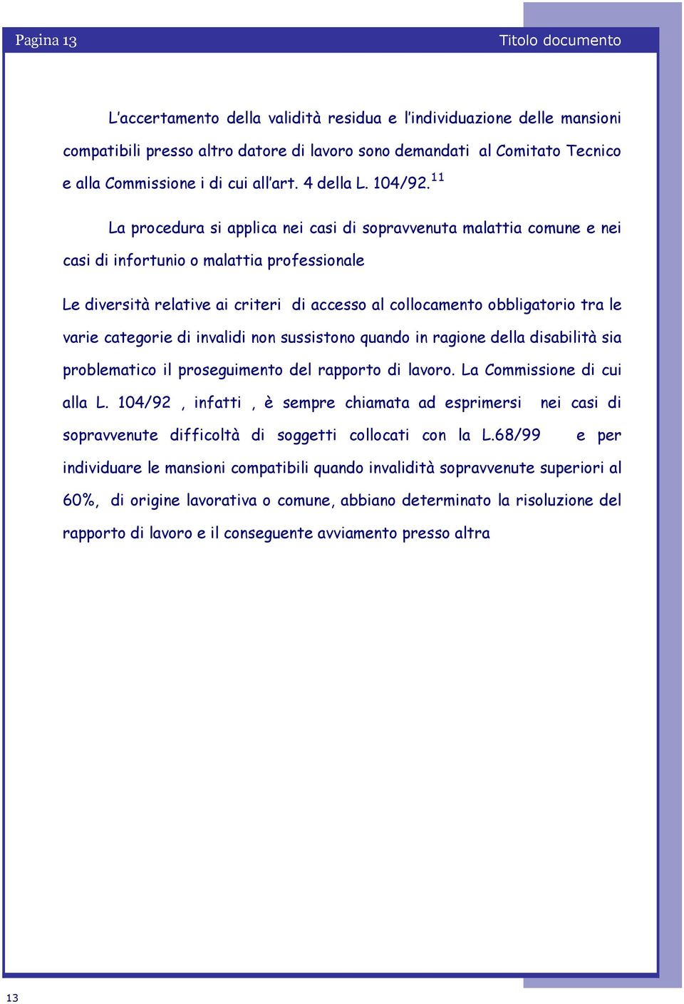 11 La procedura si applica nei casi di sopravvenuta malattia comune e nei casi di infortunio o malattia professionale Le diversità relative ai criteri di accesso al collocamento obbligatorio tra le