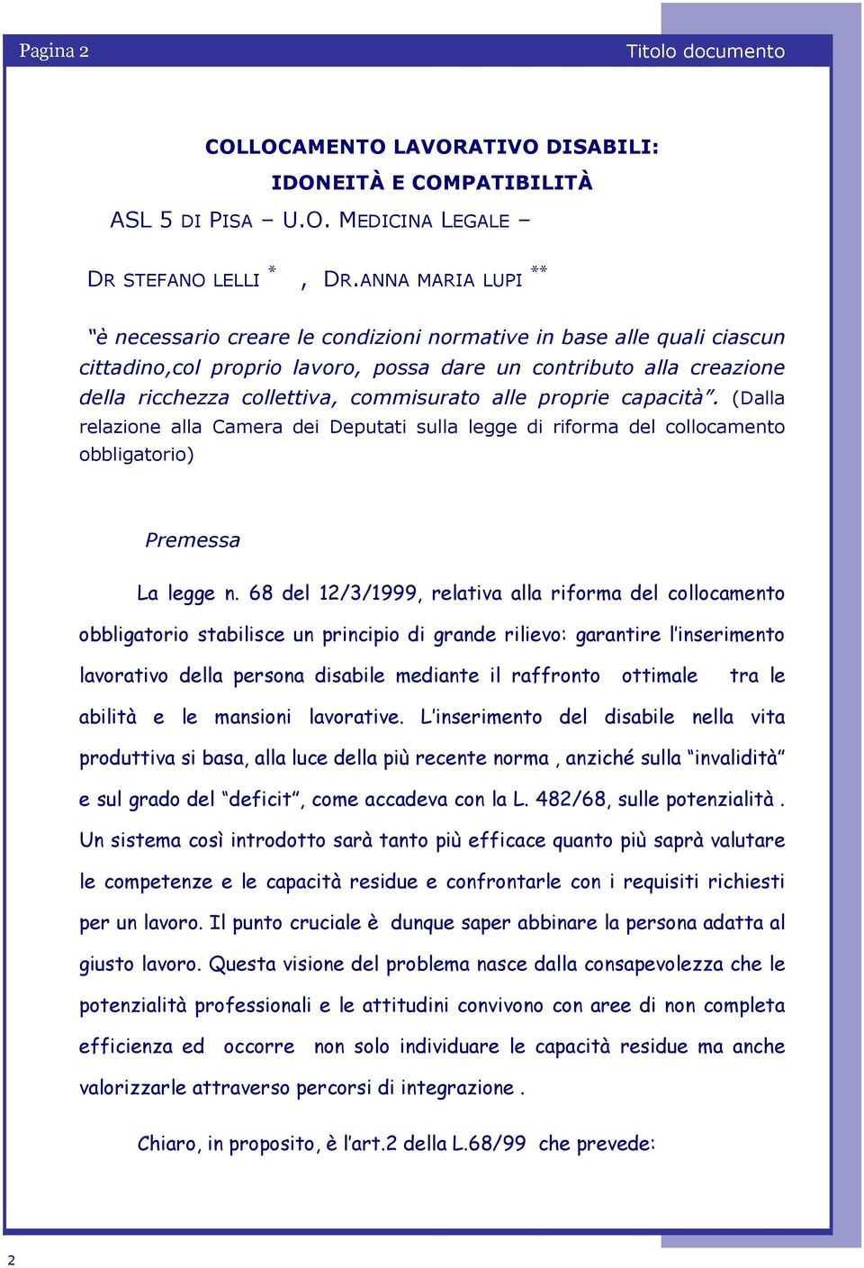 alle proprie capacità. (Dalla relazione alla Camera dei Deputati sulla legge di riforma del collocamento obbligatorio) Premessa La legge n.