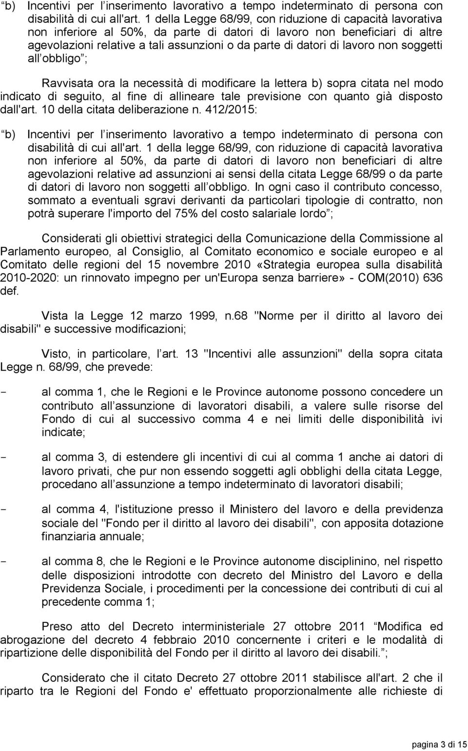 lavoro non soggetti all obbligo ; Ravvisata ora la necessità di modificare la lettera b) sopra citata nel modo indicato di seguito, al fine di allineare tale previsione con quanto già disposto