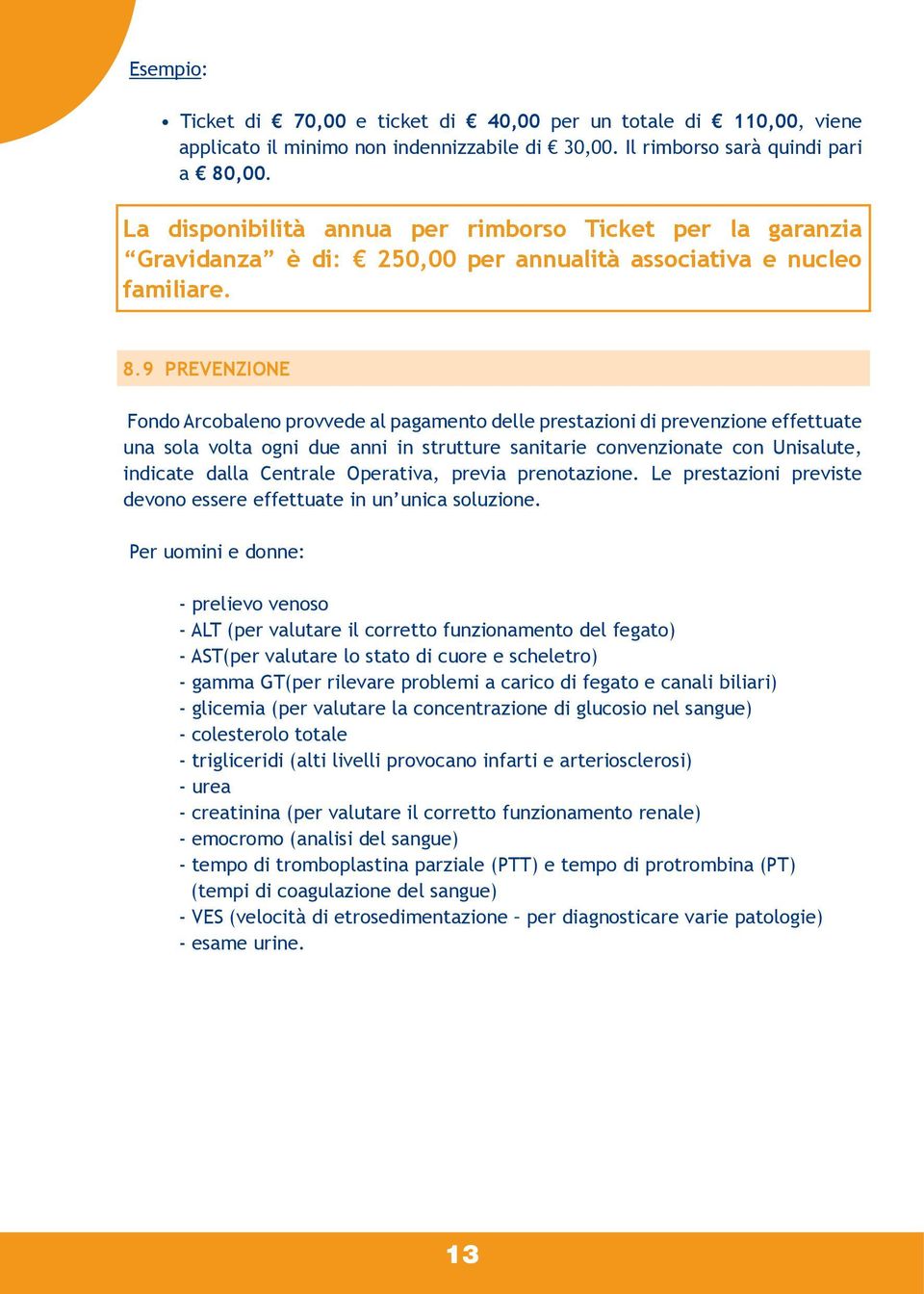 9 PREVENZIONE Fondo Arcobaleno provvede al pagamento delle prestazioni di prevenzione effettuate una sola volta ogni due anni in strutture sanitarie convenzionate con Unisalute, indicate dalla