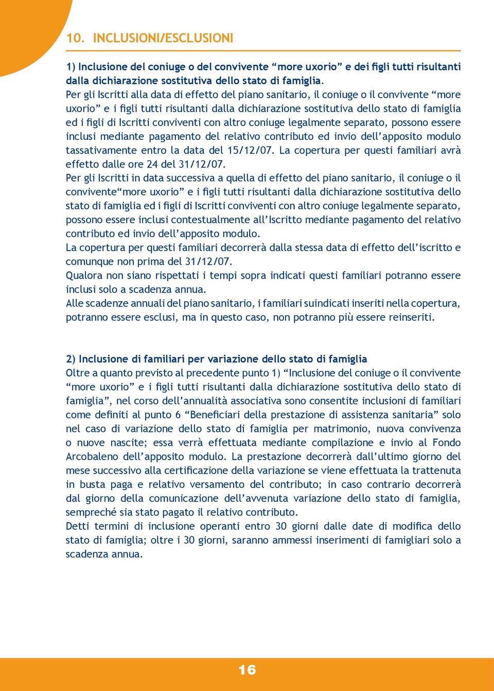 Iscritti conviventi con altro coniuge legalmente separato, possono essere inclusi mediante pagamento del relativo contributo ed invio dell apposito modulo tassativamente entro la data del 15/12/07.