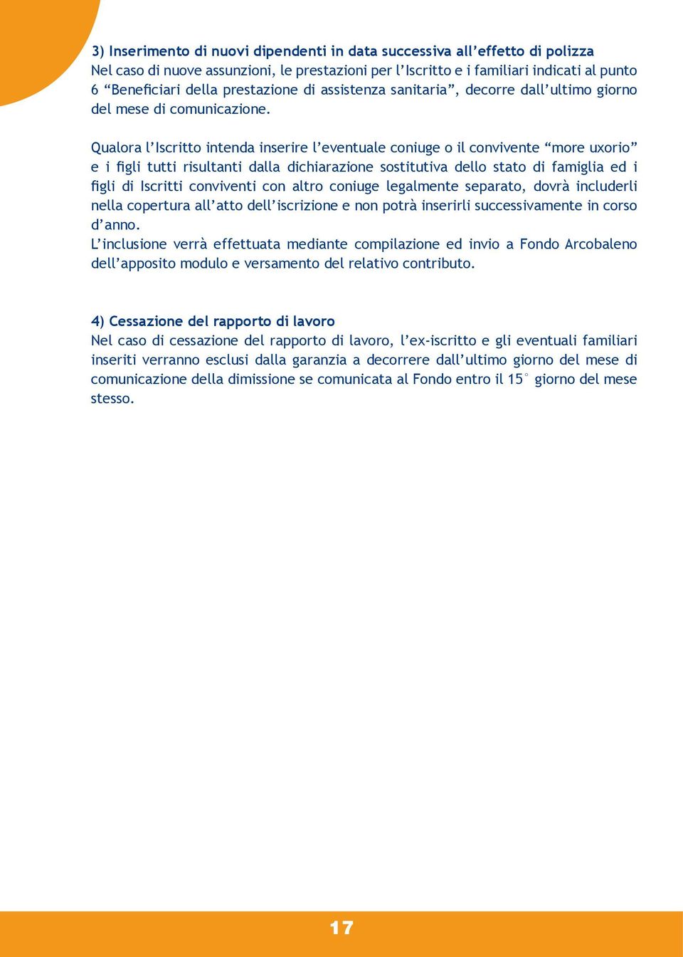 Qualora l Iscritto intenda inserire l eventuale coniuge o il convivente more uxorio e i figli tutti risultanti dalla dichiarazione sostitutiva dello stato di famiglia ed i figli di Iscritti