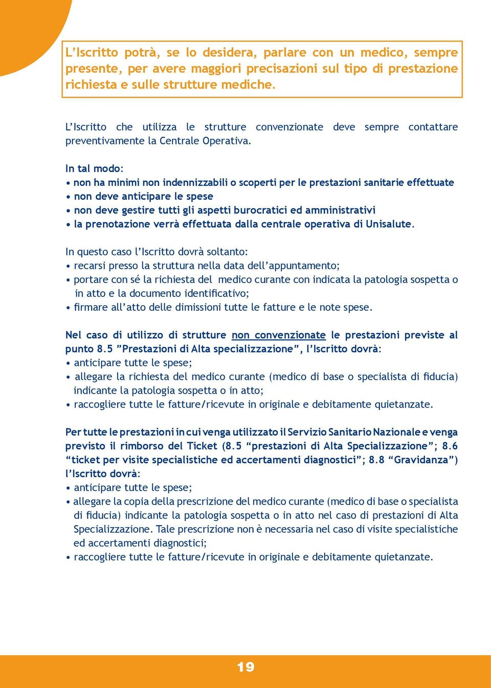 In tal modo: non ha minimi non indennizzabili o scoperti per le prestazioni sanitarie effettuate non deve anticipare le spese non deve gestire tutti gli aspetti burocratici ed amministrativi la