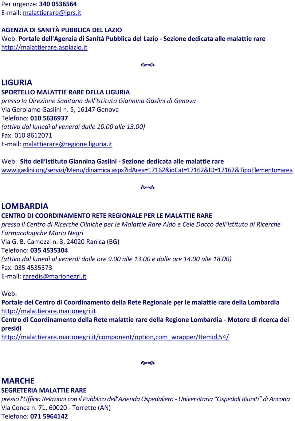 5, 16147 Genova Telefono: 010 5636937 (attivo dal lunedì al venerdì dalle 10.00 alle 13.00) Fax: 010 8612071 E-mail: malattierare@regione.liguria.