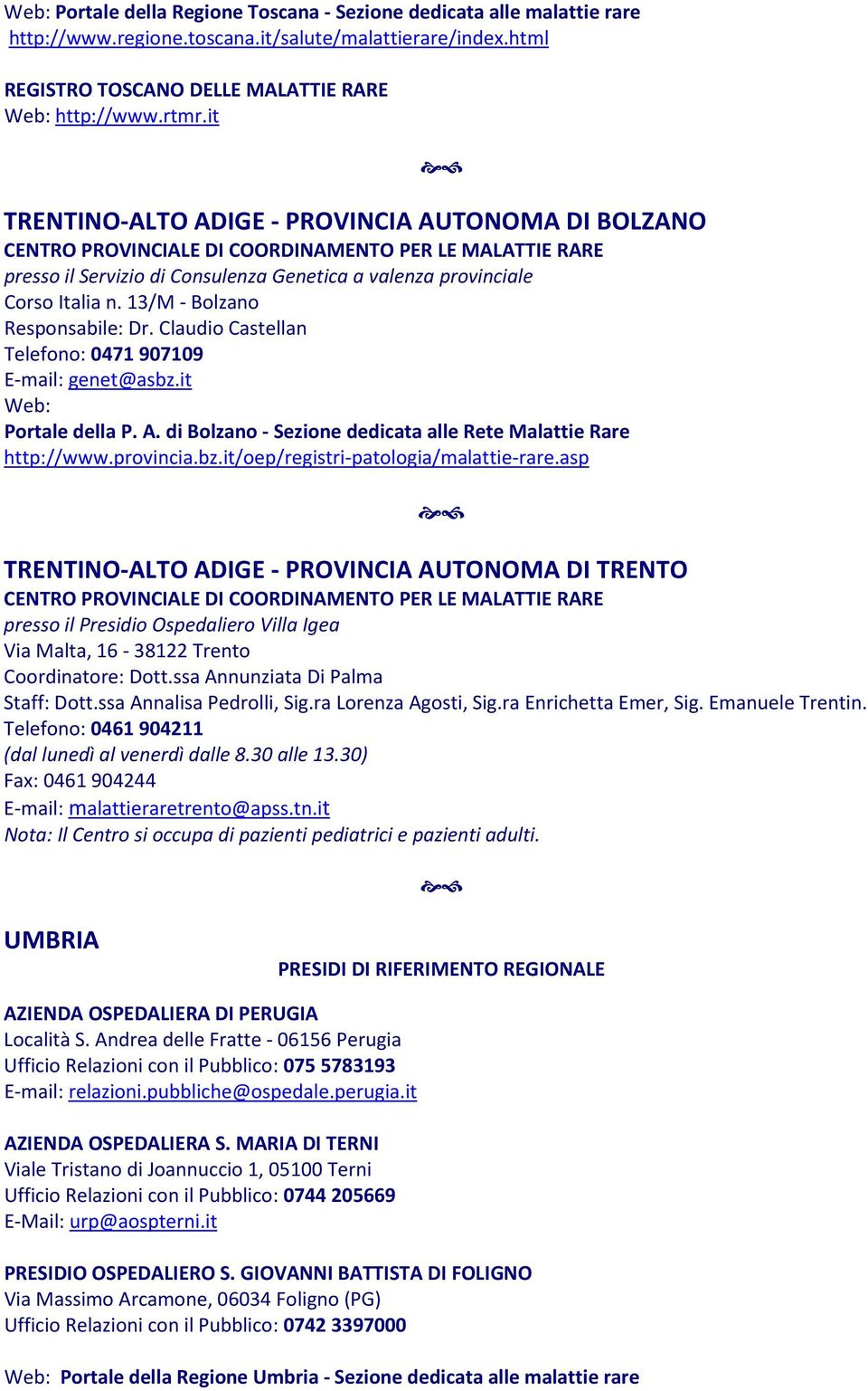 13/M - Bolzano Responsabile: Dr. Claudio Castellan Telefono: 0471 907109 E-mail: genet@asbz.it Portale della P. A. di Bolzano - Sezione dedicata alle Rete Malattie Rare http://www.provincia.bz.it/oep/registri-patologia/malattie-rare.