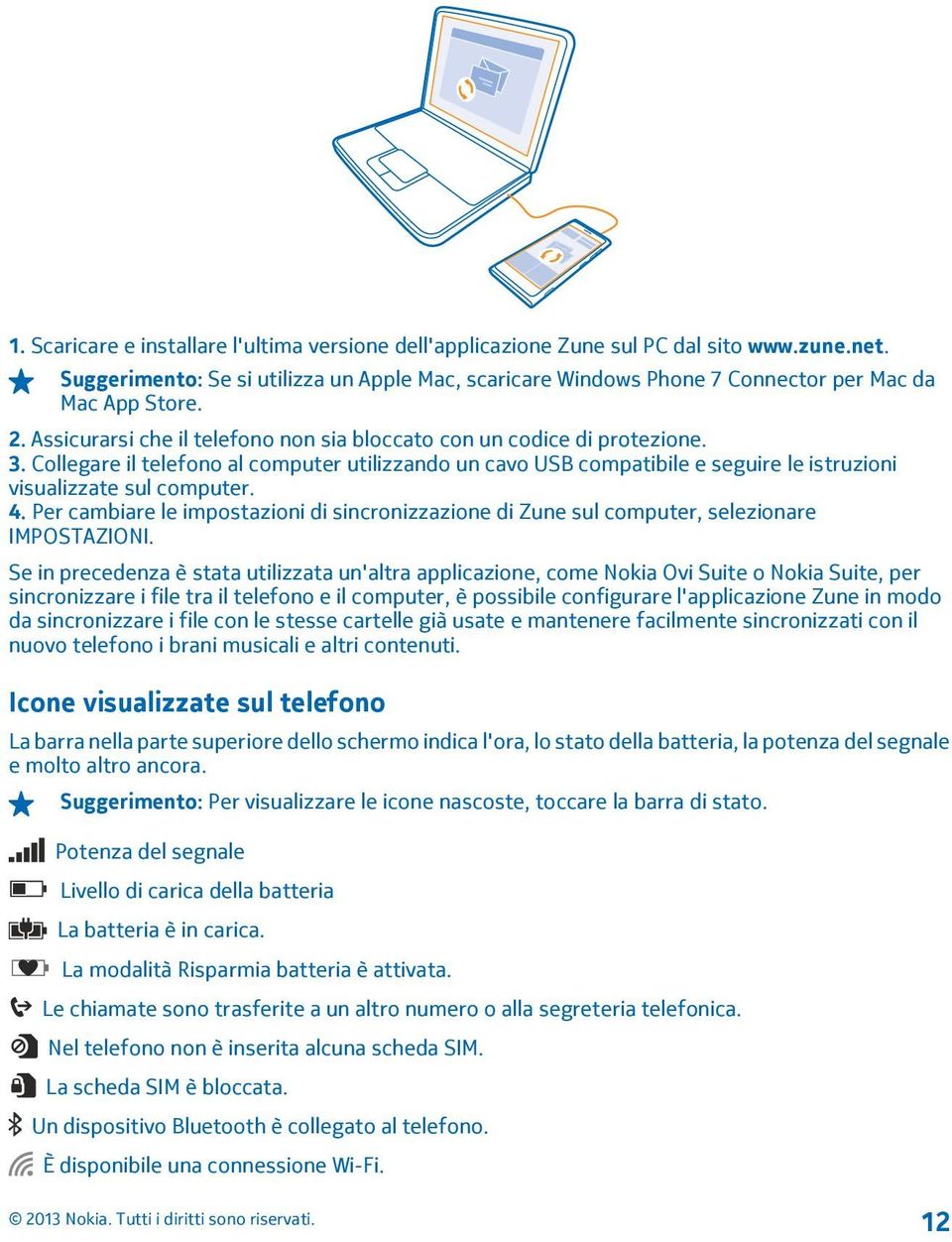 Collegare il telefono al computer utilizzando un cavo USB compatibile e seguire le istruzioni visualizzate sul computer. 4.