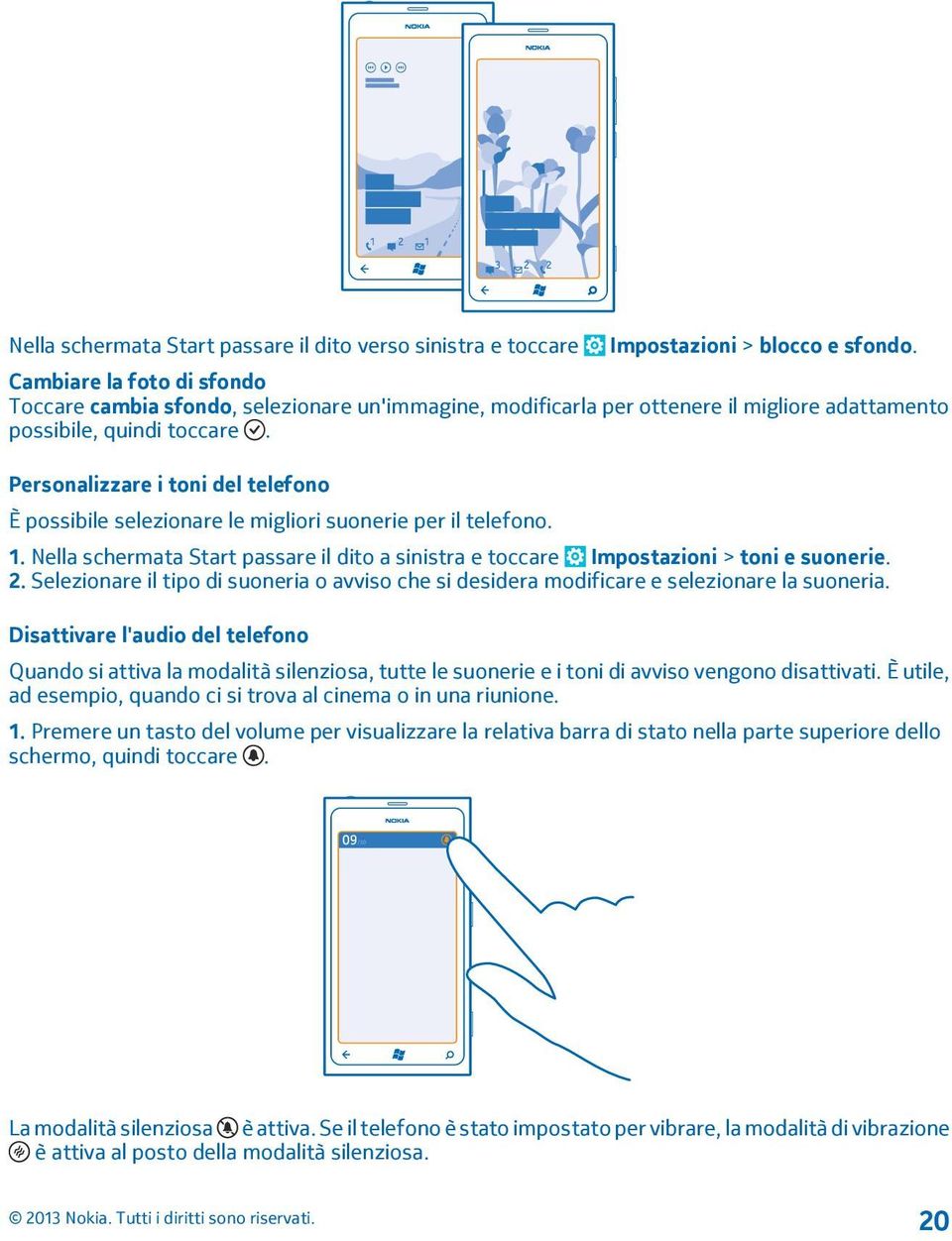 Personalizzare i toni del telefono È possibile selezionare le migliori suonerie per il telefono. 1. Nella schermata Start passare il dito a sinistra e toccare Impostazioni > toni e suonerie. 2.