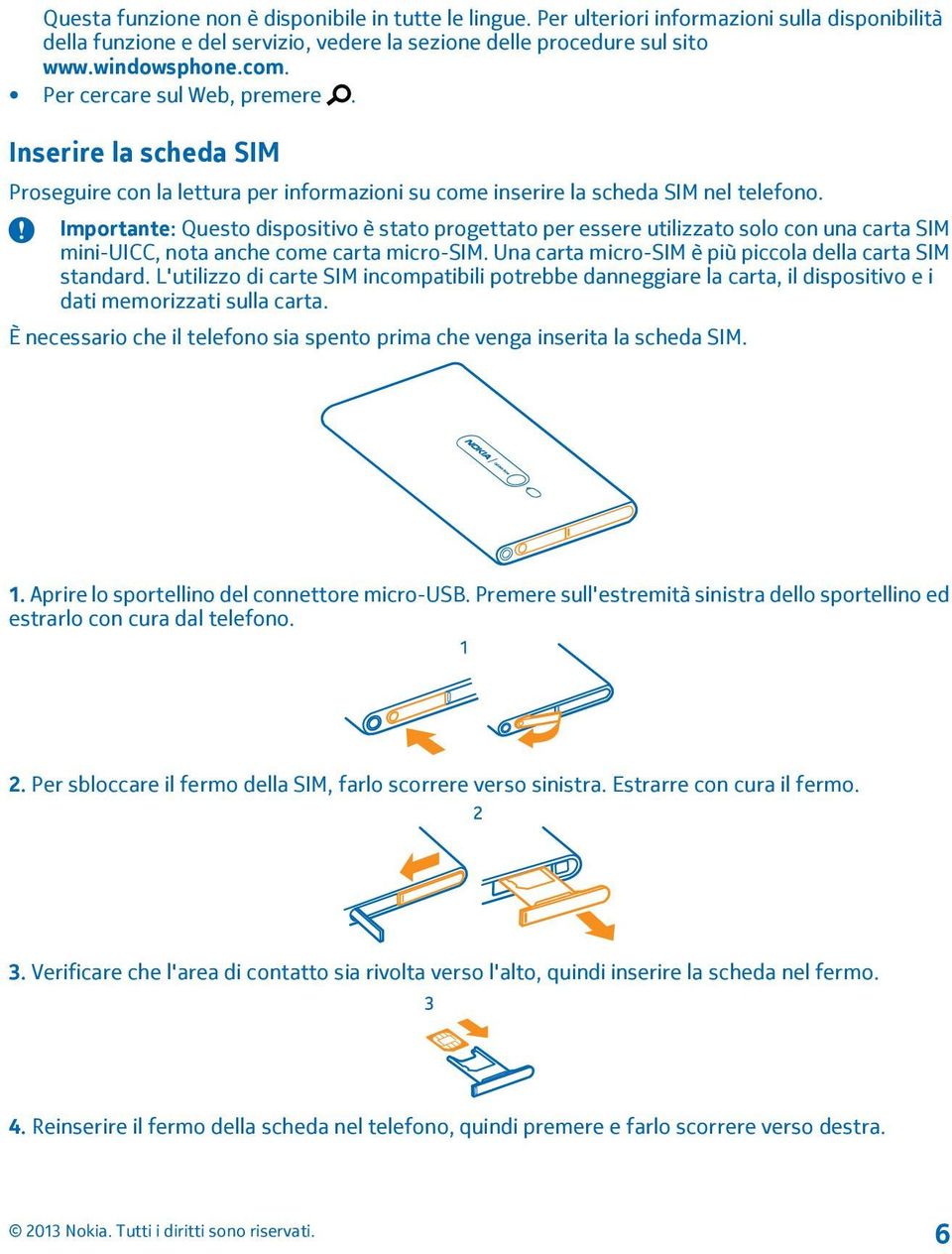 Importante: Questo dispositivo è stato progettato per essere utilizzato solo con una carta SIM mini-uicc, nota anche come carta micro-sim. Una carta micro-sim è più piccola della carta SIM standard.