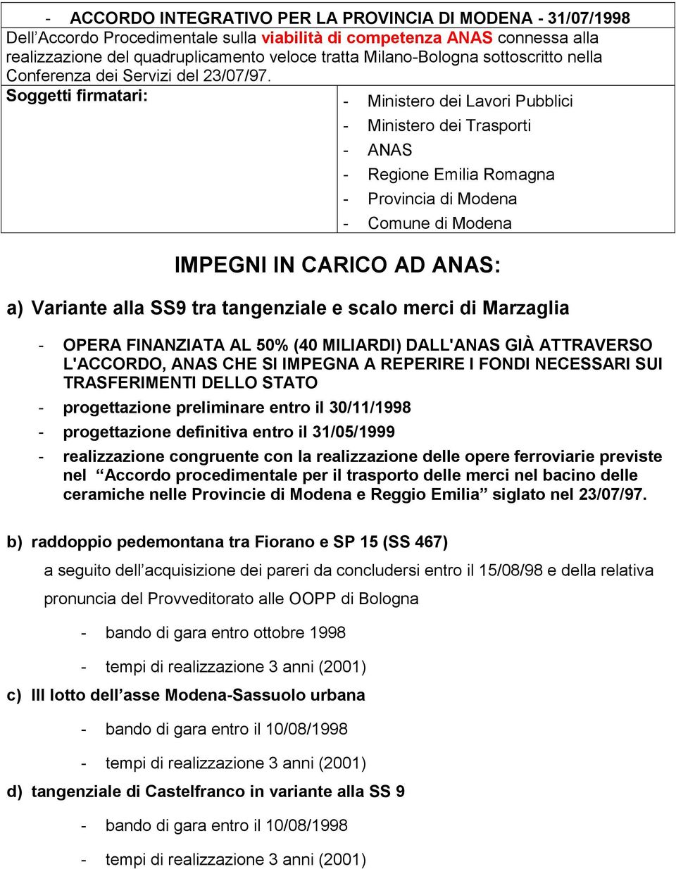 Soggetti firmatari: - Ministero dei Lavori Pubblici - Ministero dei Trasporti - ANAS - Regione Emilia Romagna IMPEGNI IN CARICO AD ANAS: a) Variante alla SS9 tra tangenziale e scalo merci di