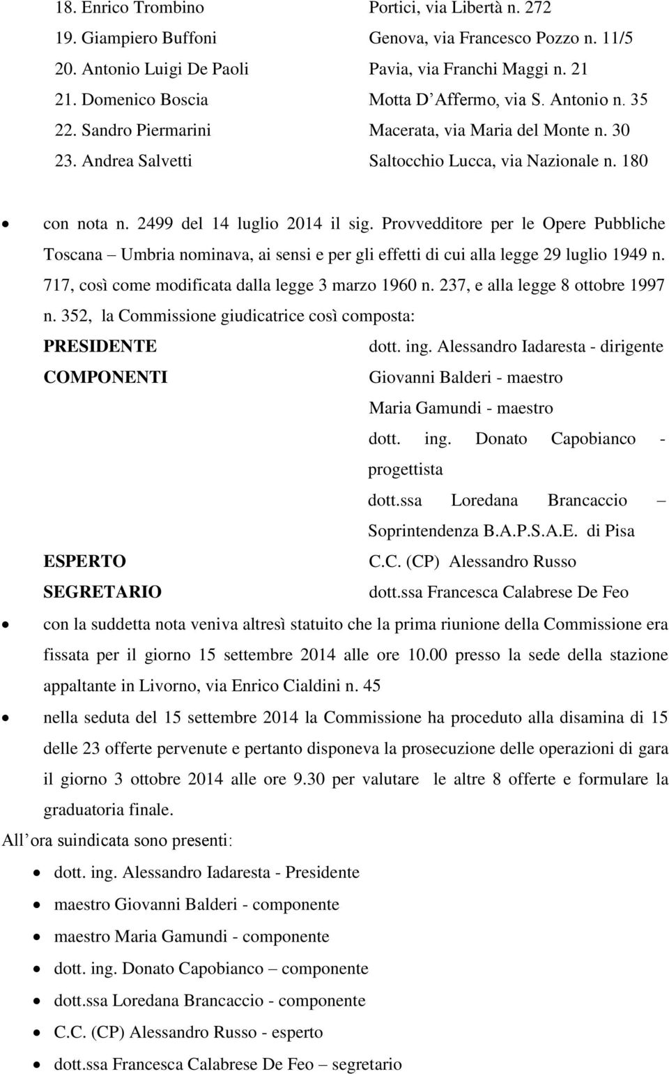 2499 del 14 luglio 2014 il sig. Provvedditore per le Opere Pubbliche Toscana Umbria nominava, ai sensi e per gli effetti di cui alla legge 29 luglio 1949 n.