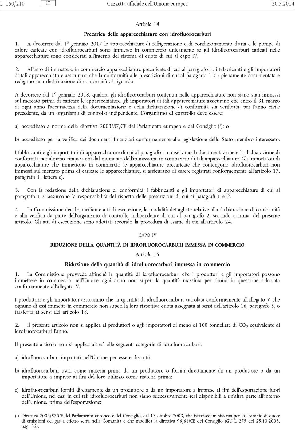 idrofluorocarburi caricati nelle apparecchiature sono considerati all interno del sistema di quote di cui al capo IV. 2.