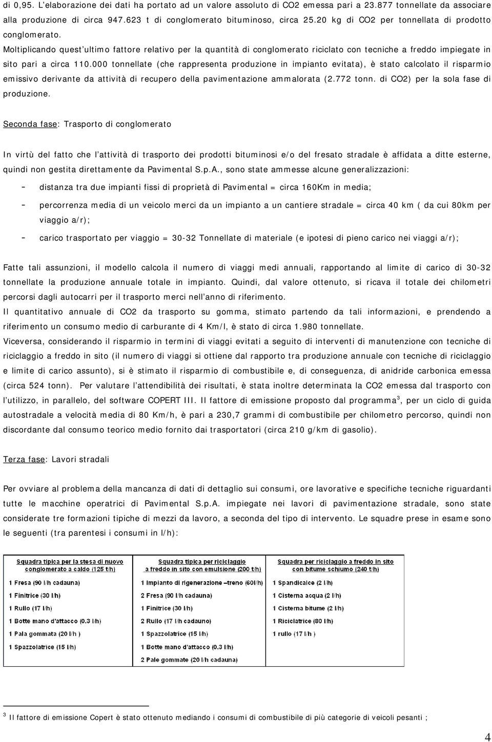 000 tonnellate (che rappresenta produzione in impianto evitata), è stato calcolato il risparmio emissivo derivante da attività di recupero della pavimentazione ammalorata (2.772 tonn.